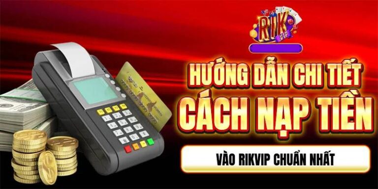 Nạp Tiền RikVip Thành Công 100% – Trải Nghiệm Cá Cược Đỉnh Cao 12 Nap Tien Rik Vip Thanh Cong 100 – Trai Nghiem Ca Cuoc Dinh Cao