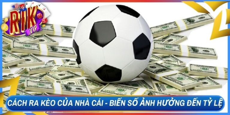 Cách Ra Kèo Của Nhà Cái - Biến Số Ảnh Hưởng Đến Tỷ Lệ 7 Cách Ra Kèo Của Nhà Cái - Biến Số Ảnh Hưởng Đến Tỷ Lệ